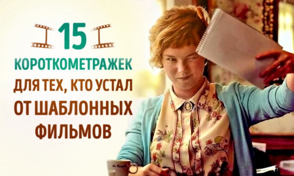 15 короткометражек для тех, кто устал от шаблонных фильмов