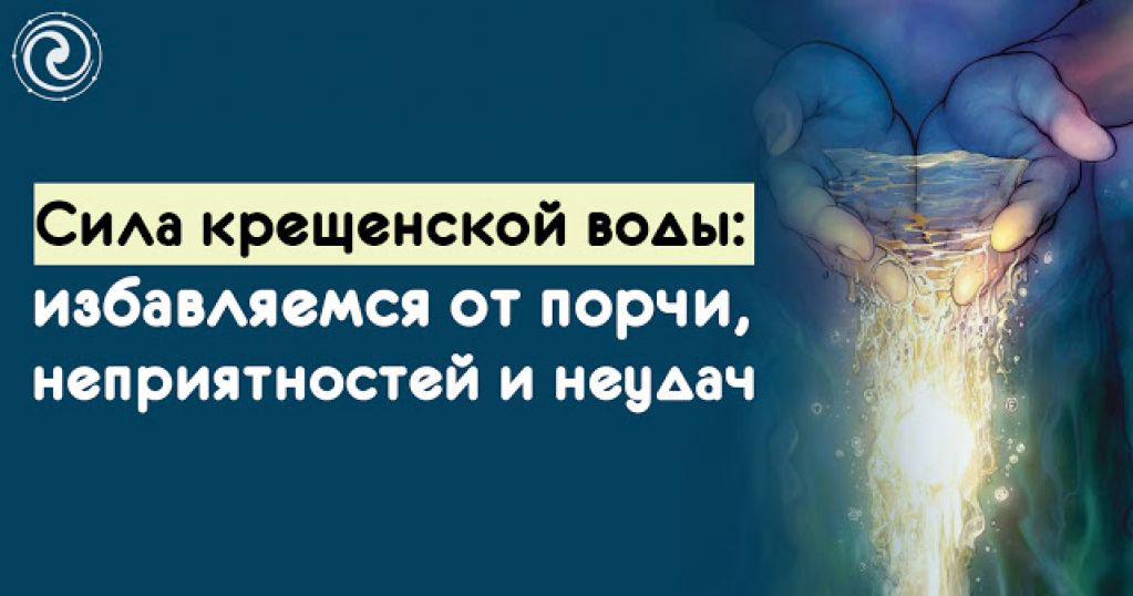 Сила крещенской воды: избавляемся от порчи, неприятностей и неудач