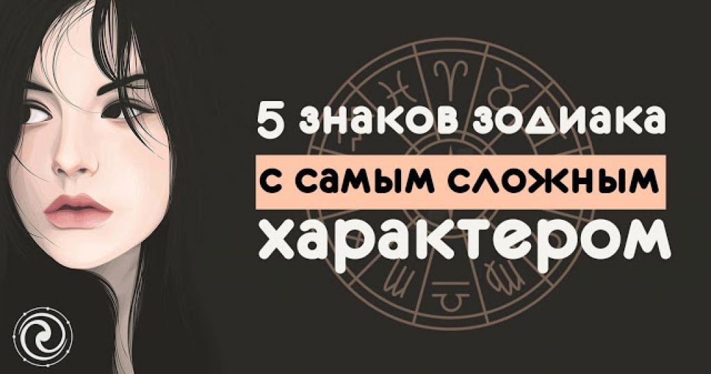 5 знаков зодиака с самым сложным характером