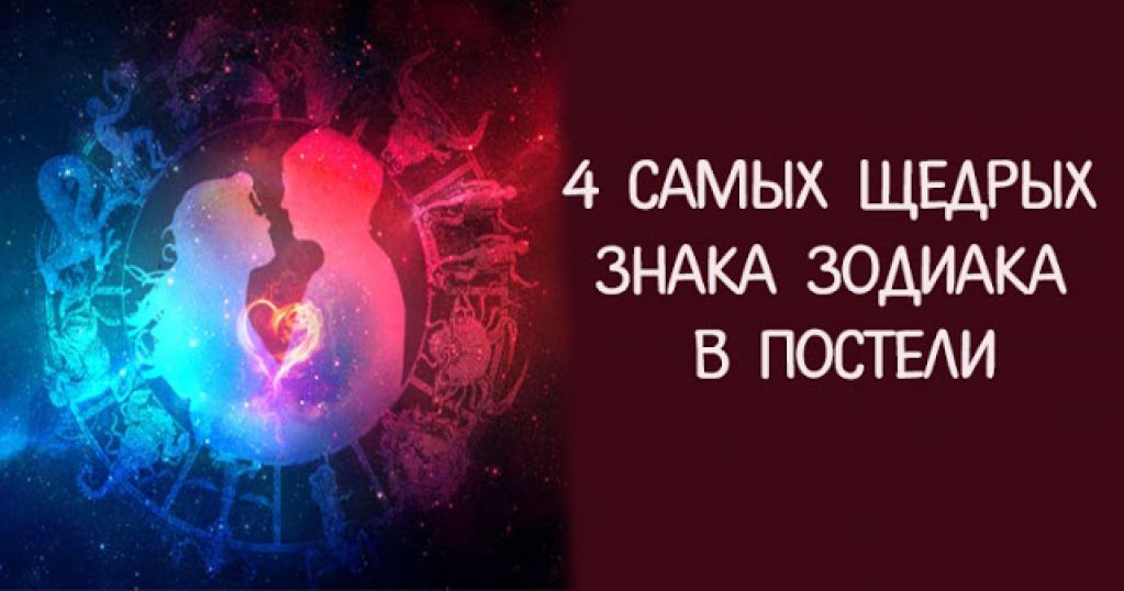 Эти 4 знака зодиака являются самыми щедрыми в постели!