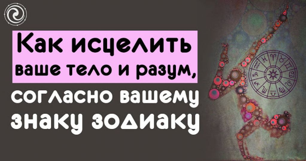 Как исцелить ваше тело и разум, согласно вашему знаку Зодиака 