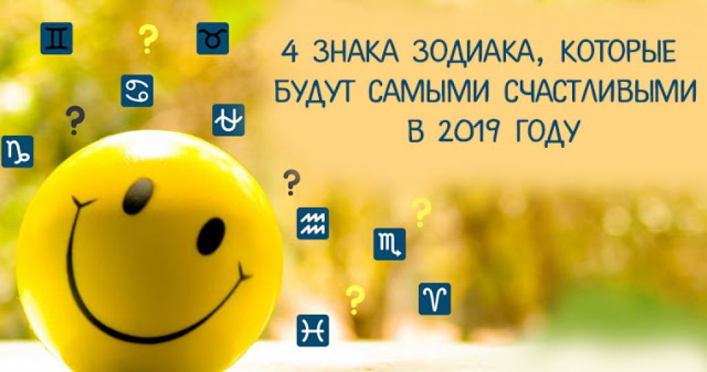 4 знака зодиака, которые станут самыми счастливыми в 2019 году! 